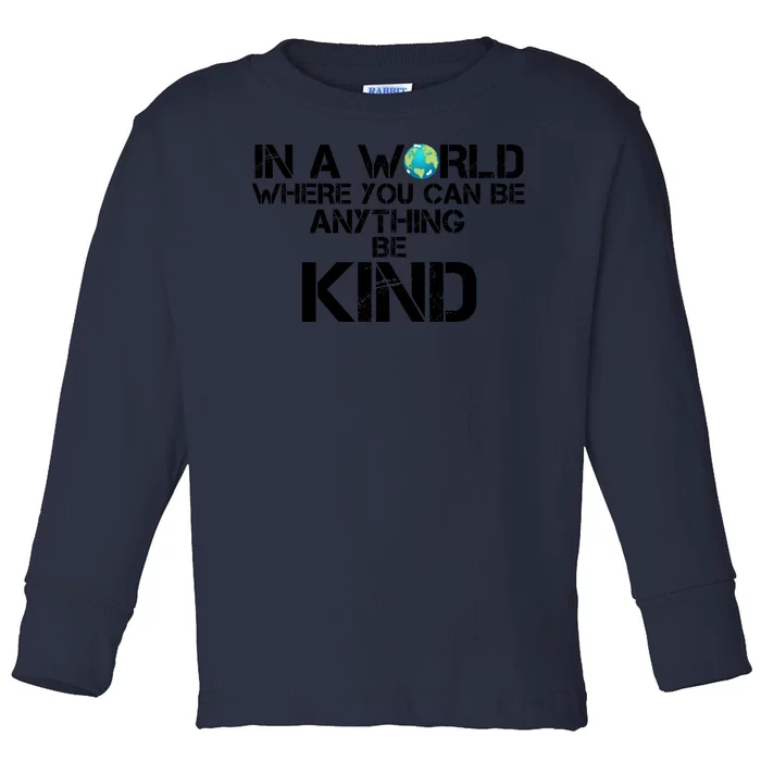 In A World Where You Can Be Anything Be Kind Toddler Long Sleeve Shirt