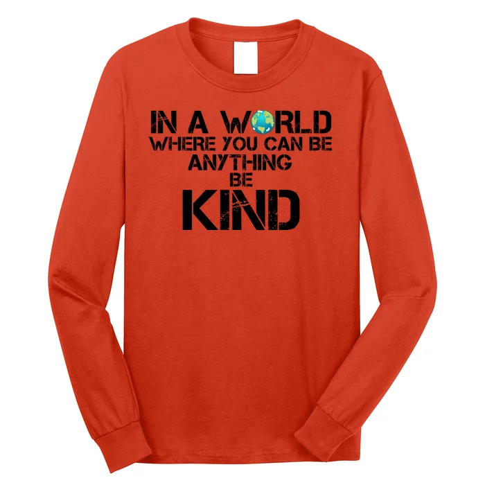 In A World Where You Can Be Anything Be Kind Long Sleeve Shirt