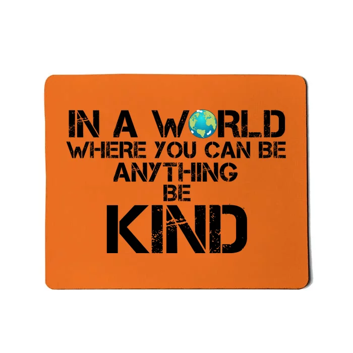 In A World Where You Can Be Anything Be Kind Mousepad