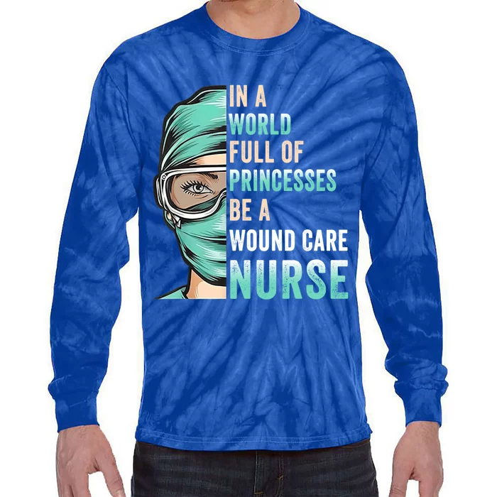 In A World Full Of Princesses Be A Nurse Rn Wound Care Nurse Cute Gift Tie-Dye Long Sleeve Shirt