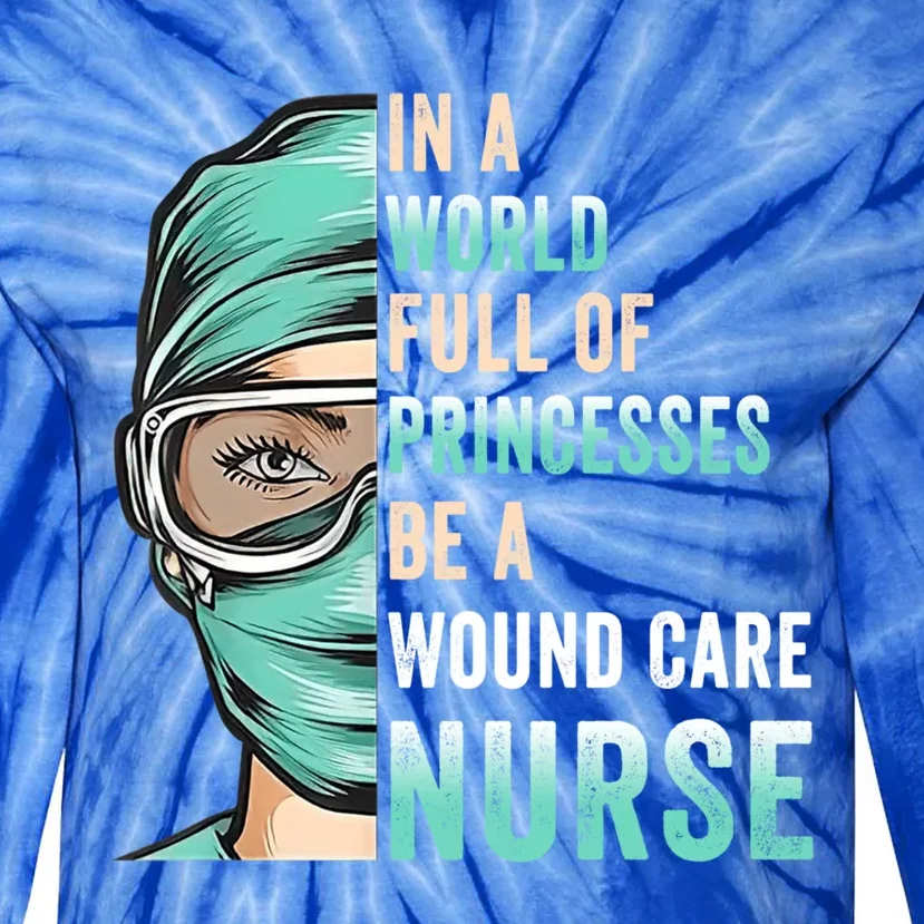 In A World Full Of Princesses Be A Nurse Rn Wound Care Nurse Cute Gift Tie-Dye Long Sleeve Shirt