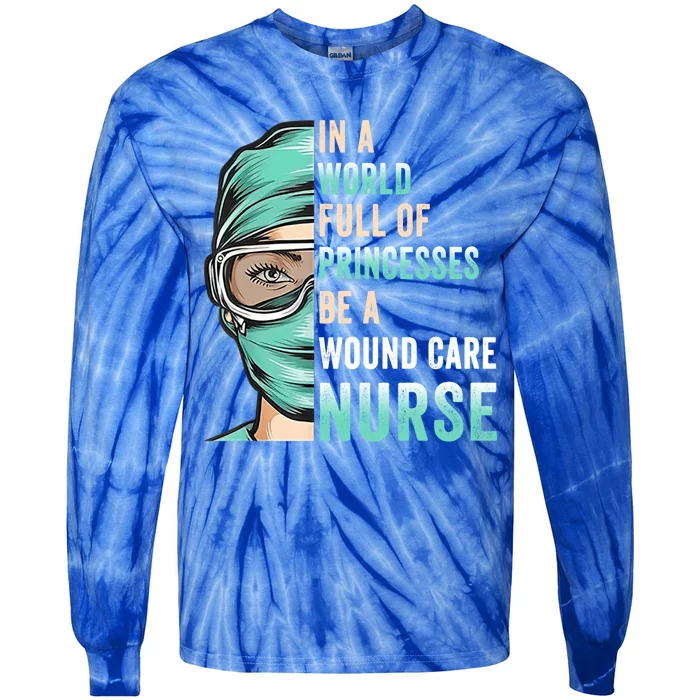 In A World Full Of Princesses Be A Nurse Rn Wound Care Nurse Cute Gift Tie-Dye Long Sleeve Shirt