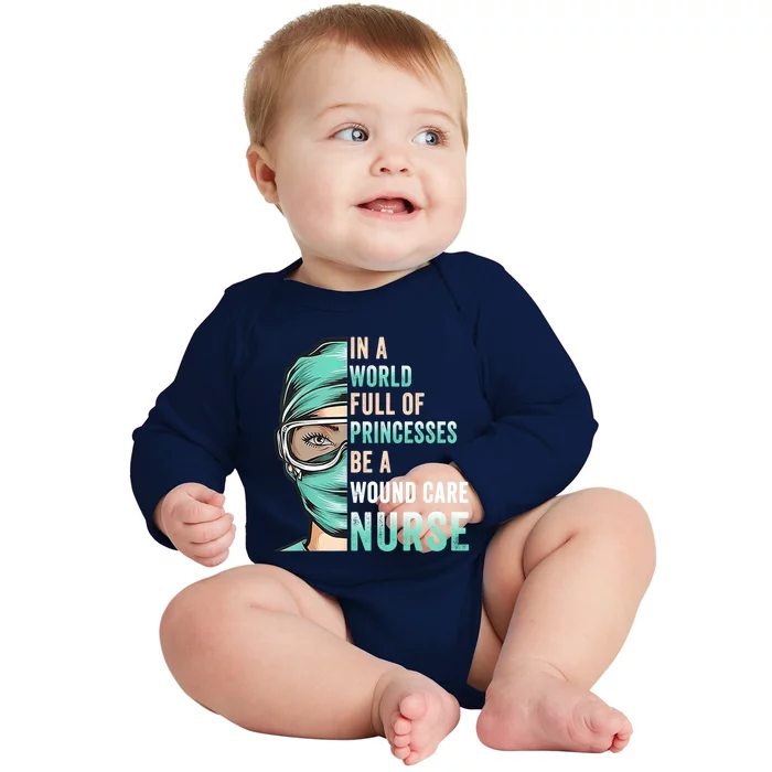 In A World Full Of Princesses Be A Nurse Rn Wound Care Nurse Cute Gift Baby Long Sleeve Bodysuit