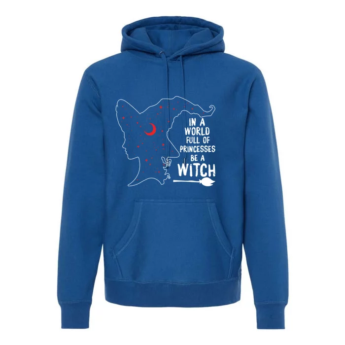 In A World Full Of Princesses Be A Witch Halloween Season Gift Premium Hoodie