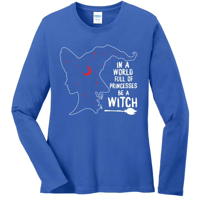 In A World Full Of Princesses Be A Witch Halloween Season Gift Ladies Long Sleeve Shirt