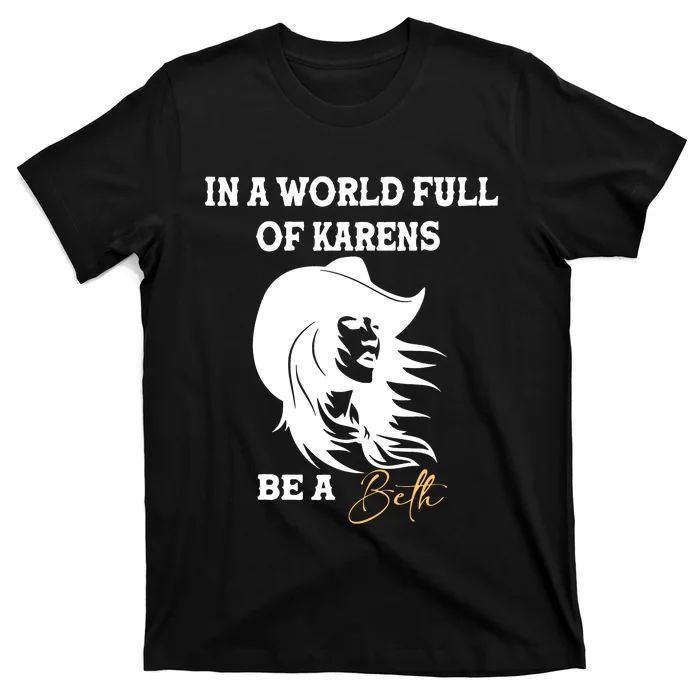 In A World Full Of Karens Be A Beth Funny Beth Lovers T-Shirt