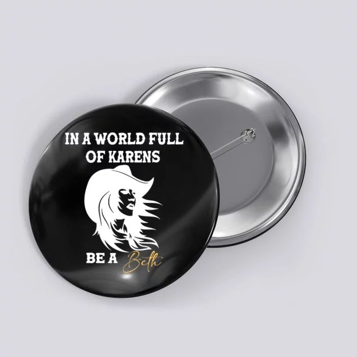 In A World Full Of Karens Be A Beth Funny Beth Lovers Button