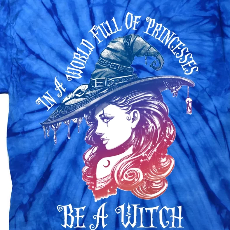 In A World Full Of Princesses Be A Witch Halloween Great Gift Tie-Dye T-Shirt