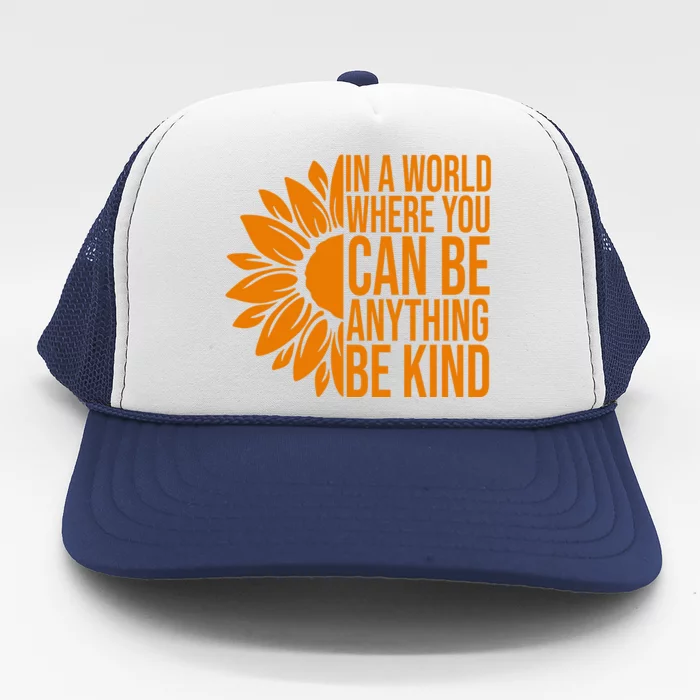 In A World Where You Can Be Anything Be Kind Sunflower Anti Bully Trucker Hat