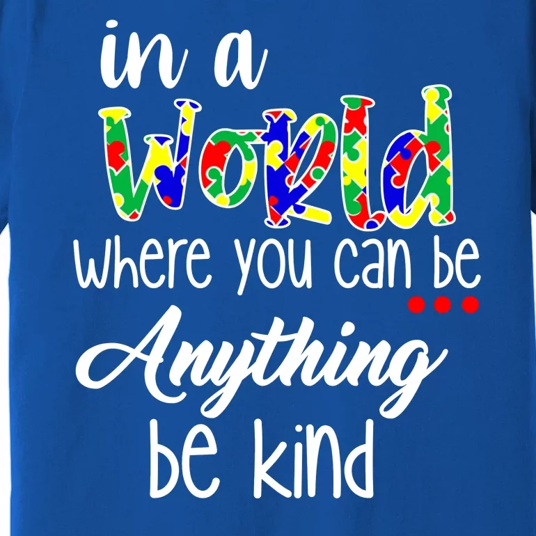 In A World Where You Can Be Anything Be Kind Autism Awareness Premium T-Shirt