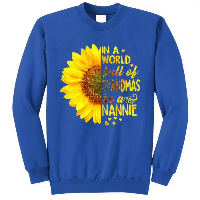 In A World Full Of Grandmas Be Nannie Sunflower Cool Gift Tall Sweatshirt