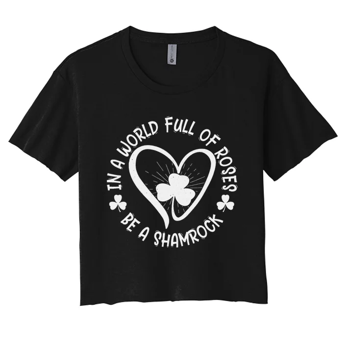 In A World Full Of Roses Be A Happy St Patricks Day Women's Crop Top Tee