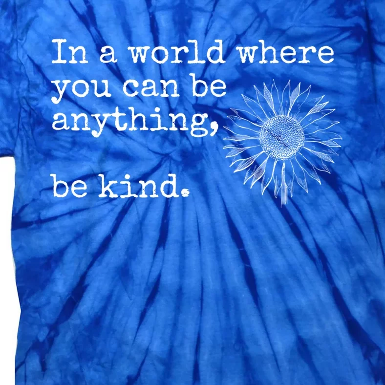 In A World Where You Can Be Anything Be Kind Gift Sunflower Gift Tie-Dye T-Shirt