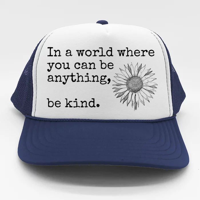 In A World Where You Can Be Anything Be Kind Gift Sunflower Gift Trucker Hat