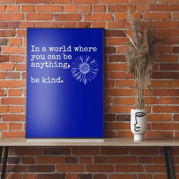 In A World Where You Can Be Anything Be Kind Gift Sunflower Gift Poster