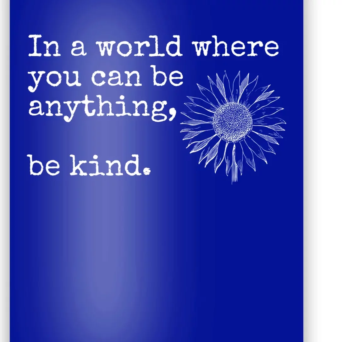 In A World Where You Can Be Anything Be Kind Gift Sunflower Gift Poster