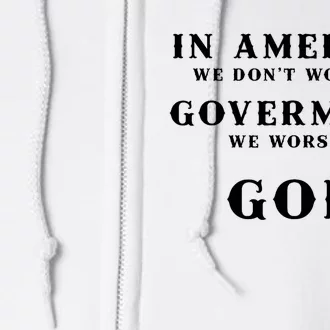 In America We DonT Worship Government We Worship God Full Zip Hoodie