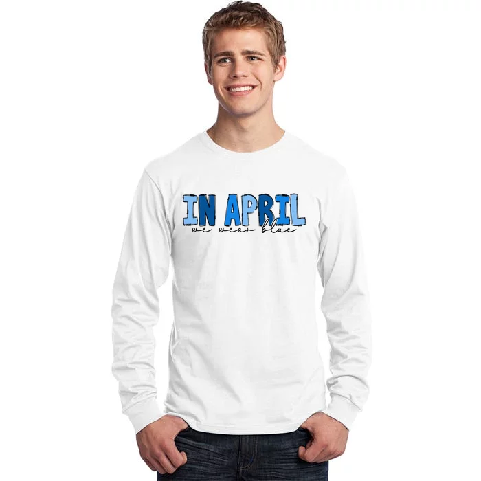 In April We Wear Blue Autism Awareness Tall Long Sleeve T-Shirt