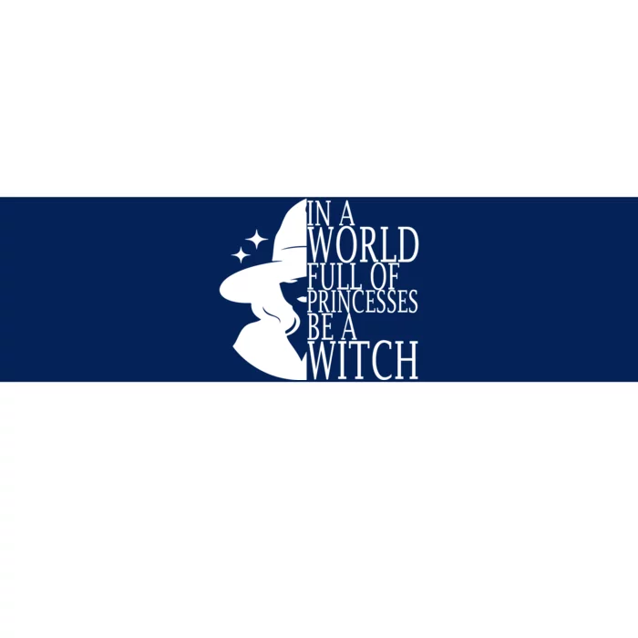 In A World Full Of Princesses Be A Witch Halloween Bumper Sticker