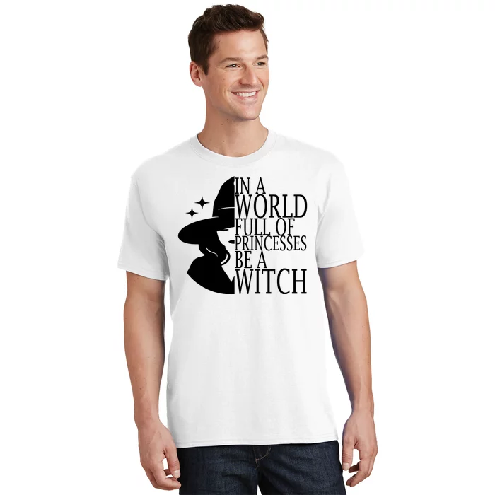 In A World Full Of Princesses Be A Witch Halloween T-Shirt