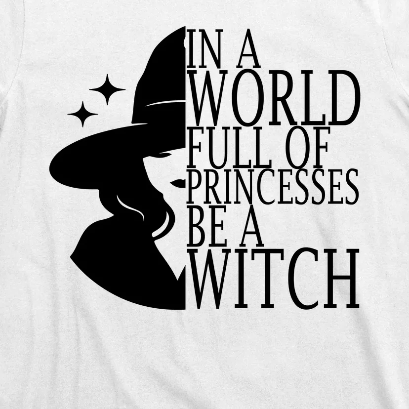 In A World Full Of Princesses Be A Witch Halloween T-Shirt