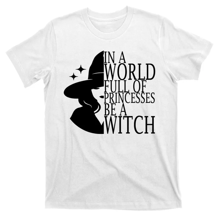 In A World Full Of Princesses Be A Witch Halloween T-Shirt