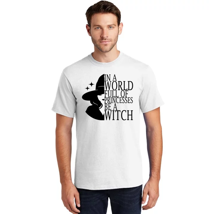 In A World Full Of Princesses Be A Witch Halloween Tall T-Shirt