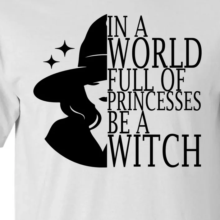 In A World Full Of Princesses Be A Witch Halloween Tall T-Shirt