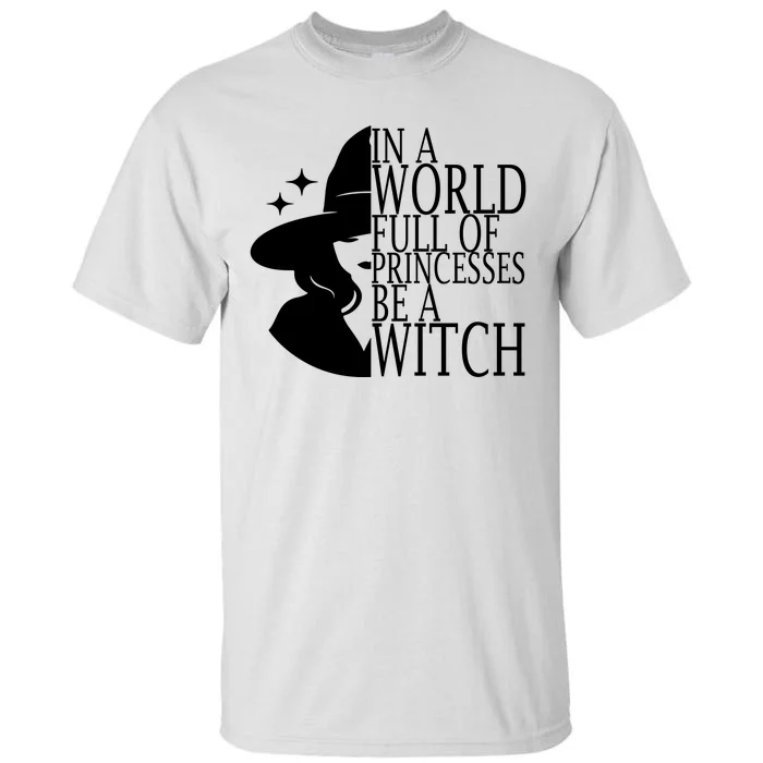 In A World Full Of Princesses Be A Witch Halloween Tall T-Shirt