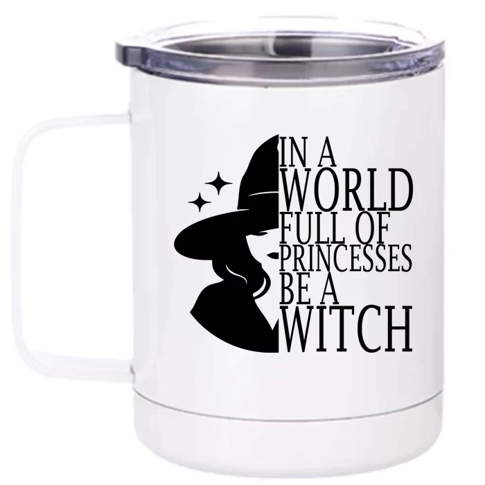 In A World Full Of Princesses Be A Witch Halloween Front & Back 12oz Stainless Steel Tumbler Cup