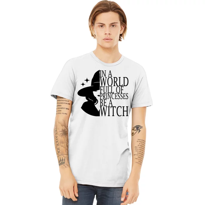 In A World Full Of Princesses Be A Witch Halloween Premium T-Shirt