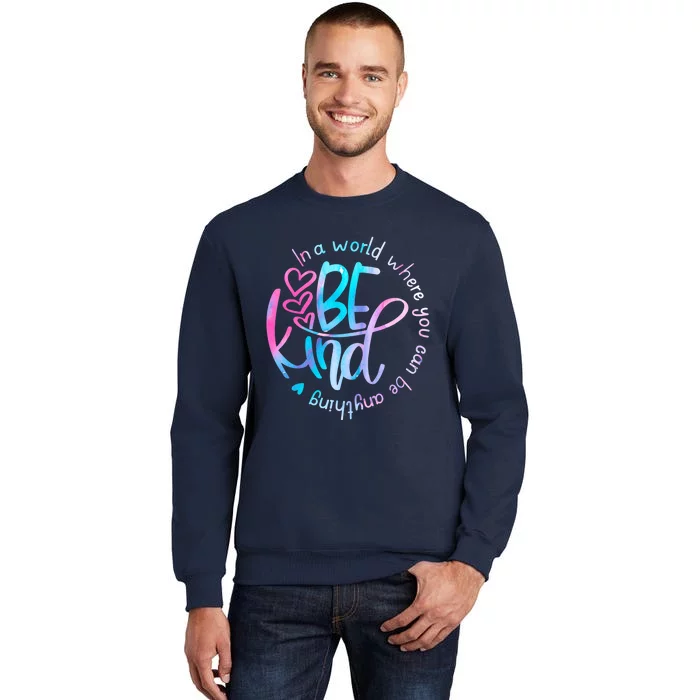 In A World Where You Can Be Anything Be Kind Kindness Tall Sweatshirt