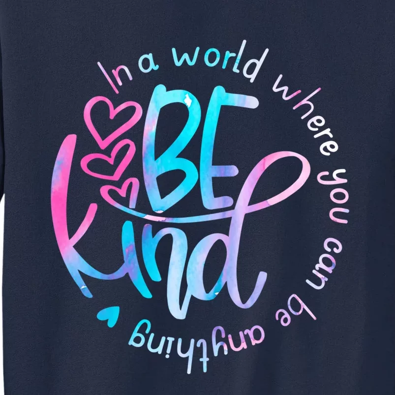 In A World Where You Can Be Anything Be Kind Kindness Tall Sweatshirt