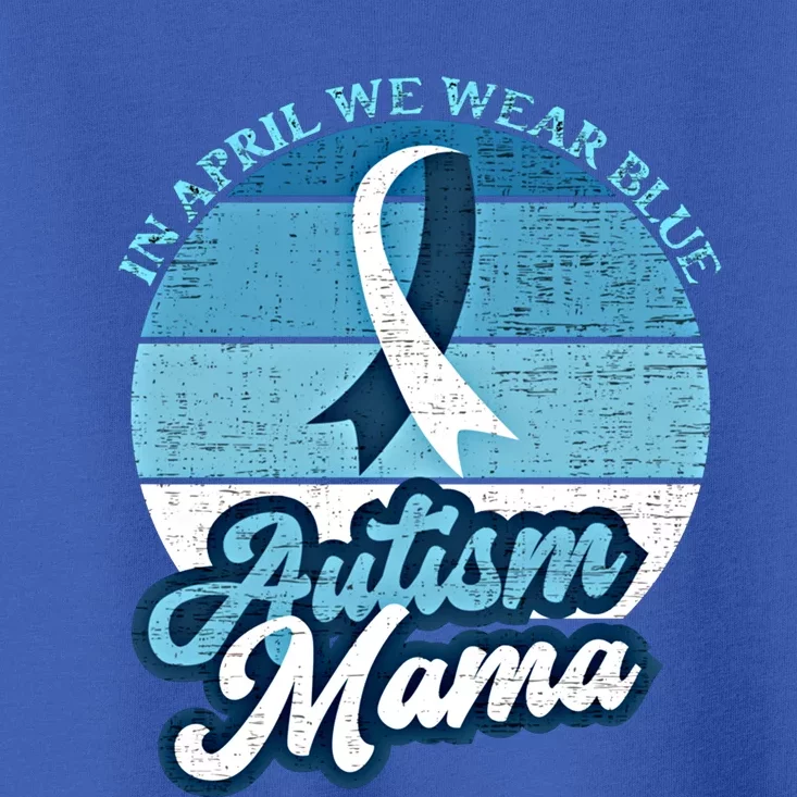 In April We Wear Blue Autism Mama World Autism Awareness Day Gift Toddler T-Shirt