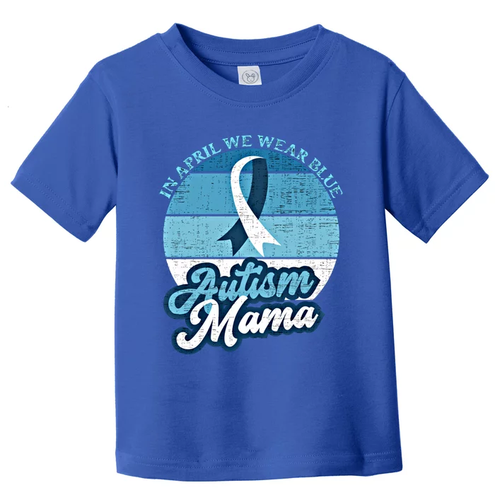 In April We Wear Blue Autism Mama World Autism Awareness Day Gift Toddler T-Shirt