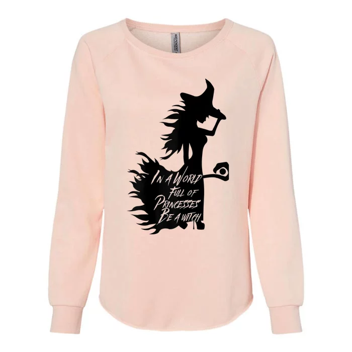 In A World Full Of Princesses Be A Witch Womens California Wash Sweatshirt