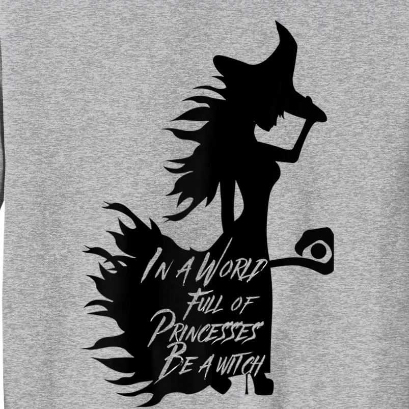 In A World Full Of Princesses Be A Witch Tall Sweatshirt