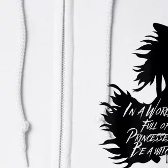 In A World Full Of Princesses Be A Witch Full Zip Hoodie