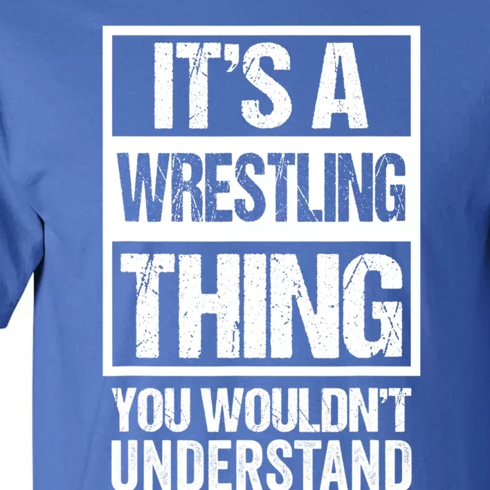 It's A Wrestling Thing You Wouldn't Understand Gift Fan/fighter Cool Gift Tall T-Shirt