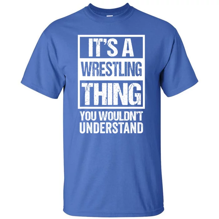 It's A Wrestling Thing You Wouldn't Understand Gift Fan/fighter Cool Gift Tall T-Shirt