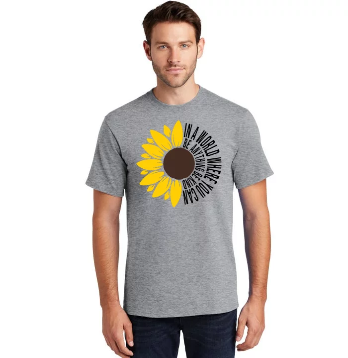 In A World Where You Can Be Anything Be Kind Sunflower Anti Bullying Tall T-Shirt