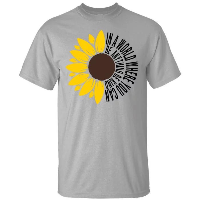 In A World Where You Can Be Anything Be Kind Sunflower Anti Bullying Tall T-Shirt