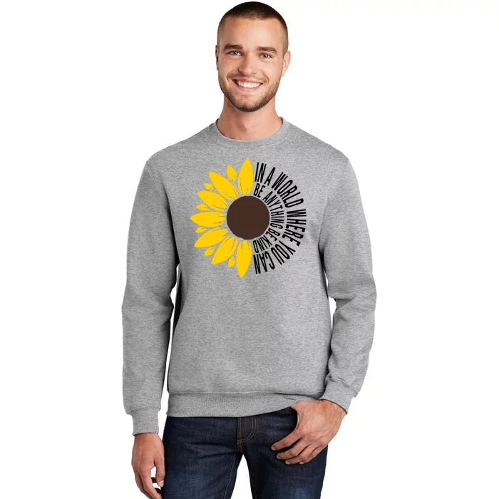 In A World Where You Can Be Anything Be Kind Sunflower Anti Bullying Tall Sweatshirt