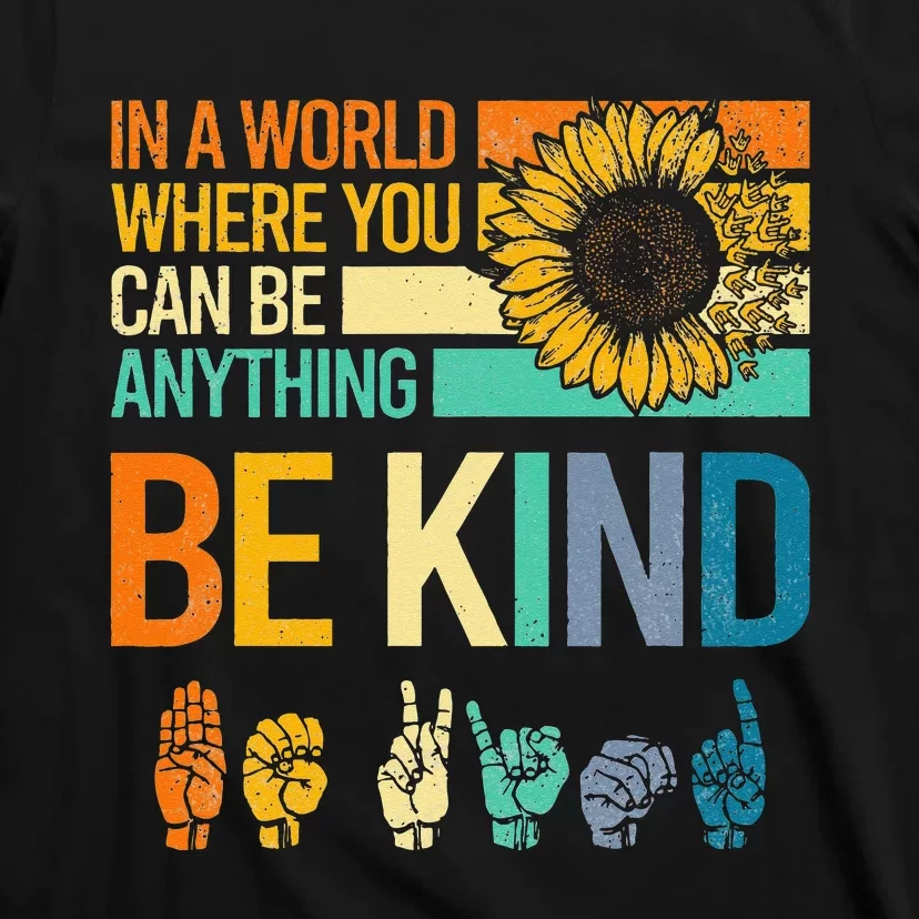 In A World Where You Can Be Anything Be Kind ASL Sunflower T-Shirt