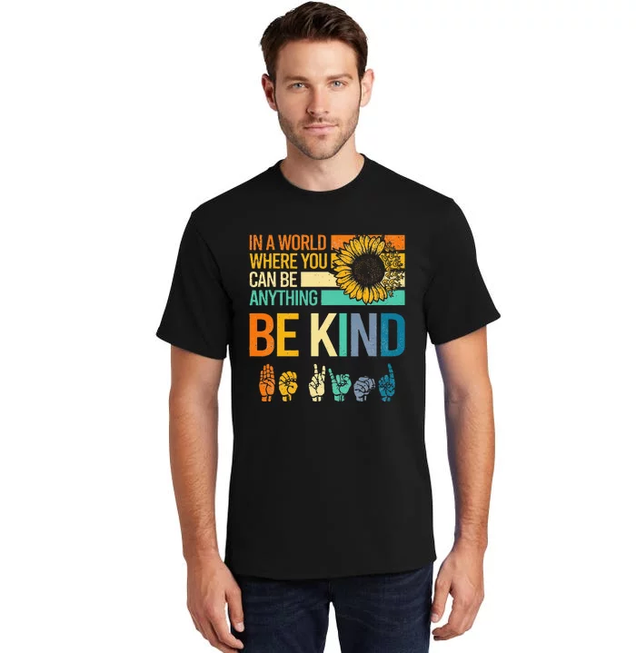 In A World Where You Can Be Anything Be Kind ASL Sunflower Tall T-Shirt