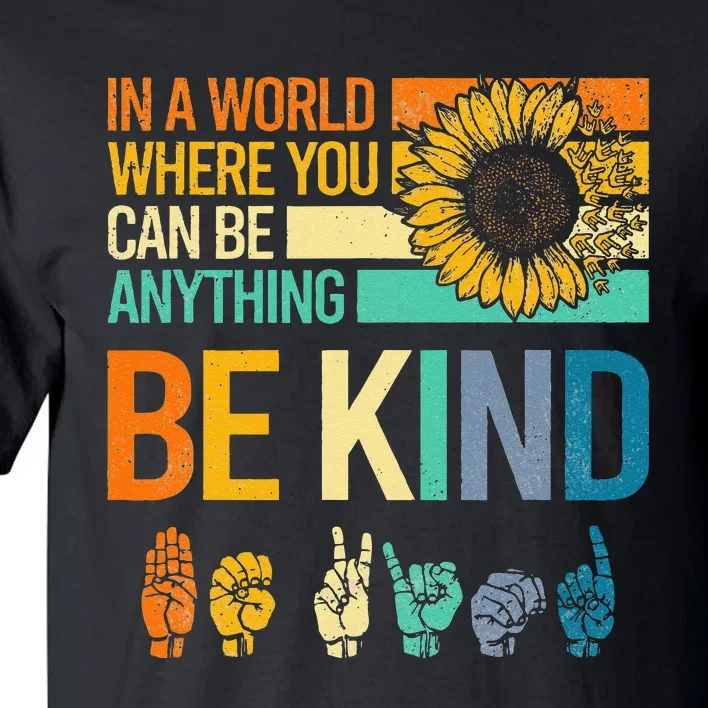 In A World Where You Can Be Anything Be Kind ASL Sunflower Tall T-Shirt