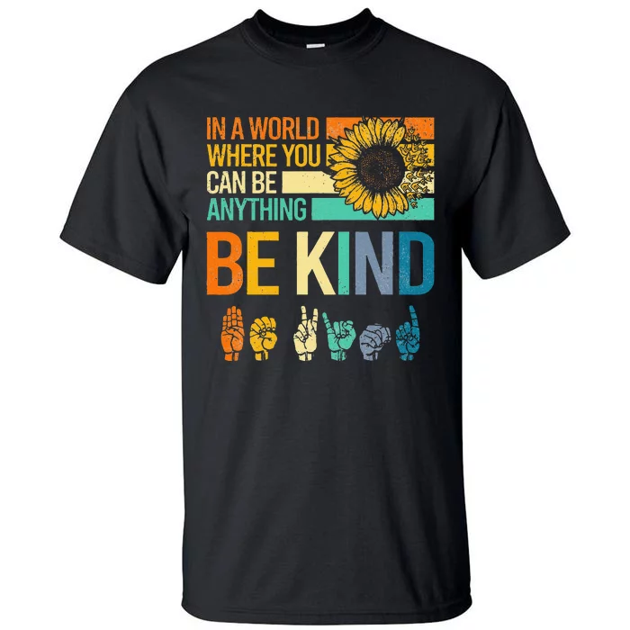 In A World Where You Can Be Anything Be Kind ASL Sunflower Tall T-Shirt