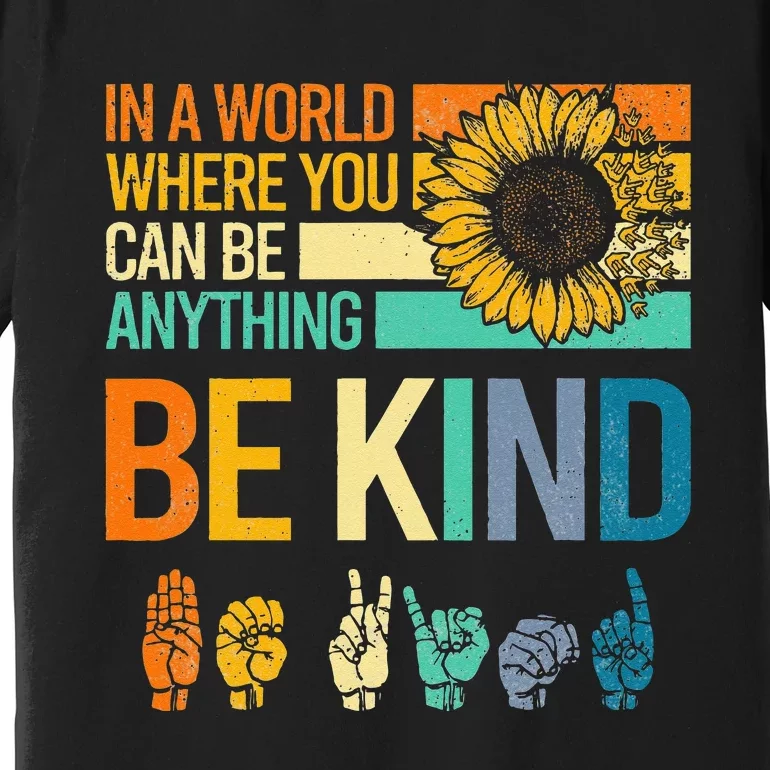 In A World Where You Can Be Anything Be Kind ASL Sunflower Premium T-Shirt