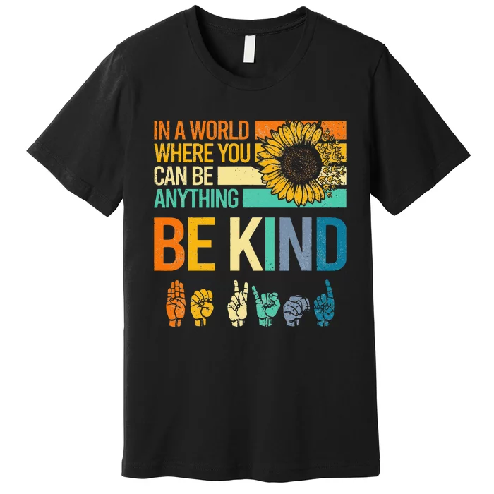 In A World Where You Can Be Anything Be Kind ASL Sunflower Premium T-Shirt