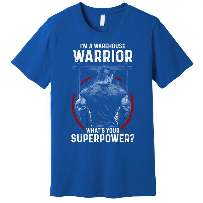 Im A Warehouse Warrior Whats Your Superpower Employee Great Gift Premium T-Shirt